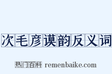 次毛彦谟韵反义词是什么意思的图片
